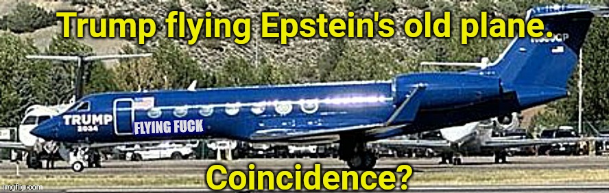 Check the baggage compartment | Trump flying Epstein's old plane. Coincidence? | image tagged in epstein plane | made w/ Imgflip meme maker