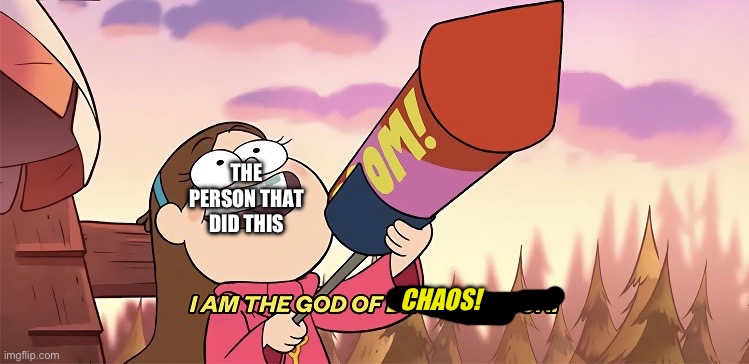 I am the god of destruction | THE PERSON THAT DID THIS CHAOS! | image tagged in i am the god of destruction | made w/ Imgflip meme maker