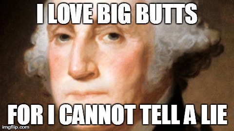 Smack Dat | I LOVE BIG BUTTS FOR I CANNOT TELL A LIE | image tagged in close up george,funny,music,weird | made w/ Imgflip meme maker