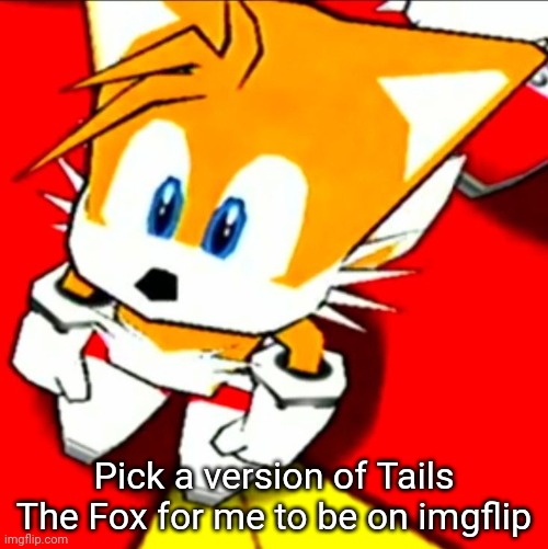 I can be Boom Tails, Sonic X (The anime) tails, etc. | Pick a version of Tails The Fox for me to be on imgflip | made w/ Imgflip meme maker