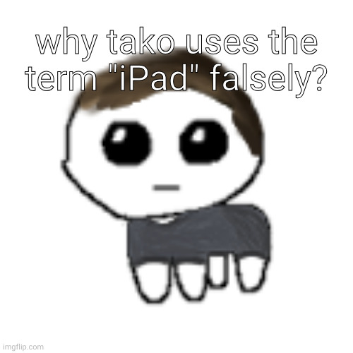 like he called tweak a ipad kid, yet he had an android | why tako uses the term "iPad" falsely? | image tagged in linus yippe | made w/ Imgflip meme maker