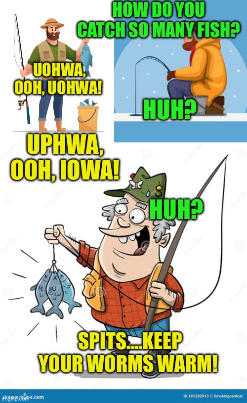 Fishermen’s secrets | HOW DO YOU CATCH SO MANY FISH? UOHWA, OOH, UOHWA! HUH? UPHWA, OOH, IOWA! HUH? SPITS….KEEP YOUR WORMS WARM! | image tagged in gifs,jokes,fishing,old jokes | made w/ Imgflip meme maker