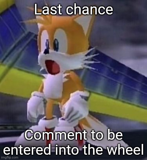 Tails :O | Last chance; Comment to be entered into the wheel | image tagged in tails o | made w/ Imgflip meme maker