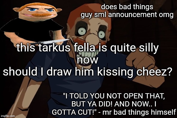 pluh | this tarkus fella is quite silly
now
should I draw him kissing cheez? | image tagged in pluh | made w/ Imgflip meme maker