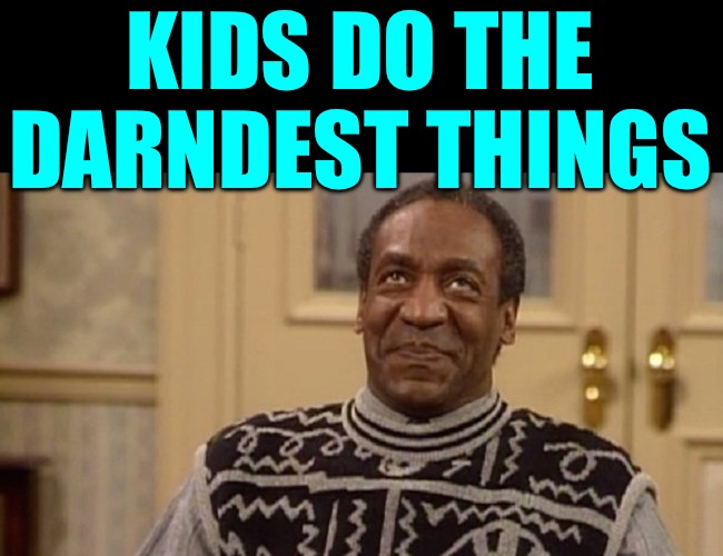 Bill Cosby the rapist | KIDS DO THE DARNDEST THINGS | image tagged in bill cosby the rapist | made w/ Imgflip meme maker