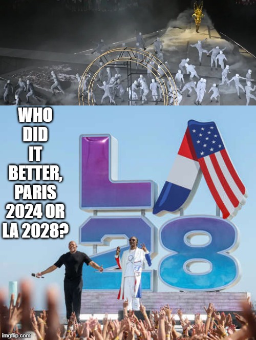 Who did it better? | WHO DID IT BETTER, PARIS 2024 OR LA 2028? | image tagged in olympics | made w/ Imgflip meme maker