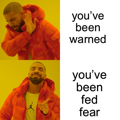 Drake Hotline Bling Meme | you’ve been warned you’ve been
fed
fear | image tagged in memes,drake hotline bling | made w/ Imgflip meme maker