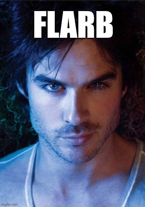 Flarb | FLARB | image tagged in damon salvatore,salvatore,organs,pokemon,crack,grug | made w/ Imgflip meme maker