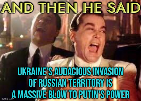 And Then He Said; Ukraine's Audacious Invasion Of Russian Territory Is A Massive Blow To Putin's Power | AND THEN HE SAID; UKRAINE'S AUDACIOUS INVASION OF RUSSIAN TERRITORY IS A MASSIVE BLOW TO PUTIN'S POWER | image tagged in and then he said,russo-ukrainian war,vladimir putin,world war 3,news,scumbag america | made w/ Imgflip meme maker