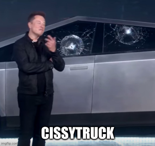 cissytruck | CISSYTRUCK | image tagged in tesla cybertruck broken glass | made w/ Imgflip meme maker