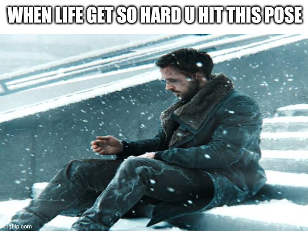 Ryan Gosling | WHEN LIFE GET SO HARD U HIT THIS POSE | image tagged in sad,ryan gosling | made w/ Imgflip meme maker