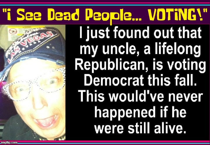 Cheating Democrats | image tagged in vince vance,memes,voter fraud,democrats,cheaters,i see dead people | made w/ Imgflip meme maker