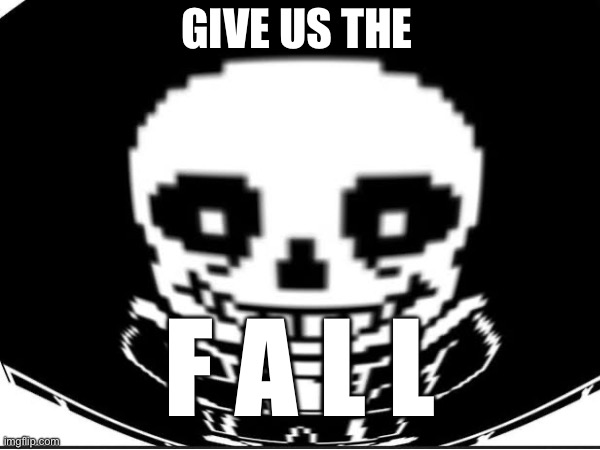 GIVE US THE F A L L | made w/ Imgflip meme maker