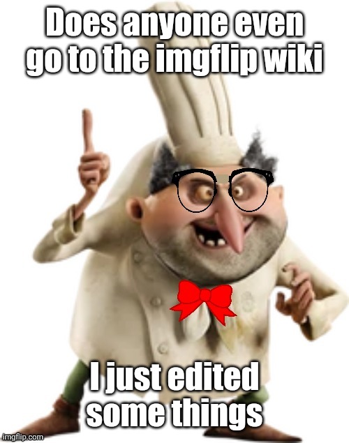 Nerd | Does anyone even go to the imgflip wiki; I just edited some things | image tagged in nerd | made w/ Imgflip meme maker