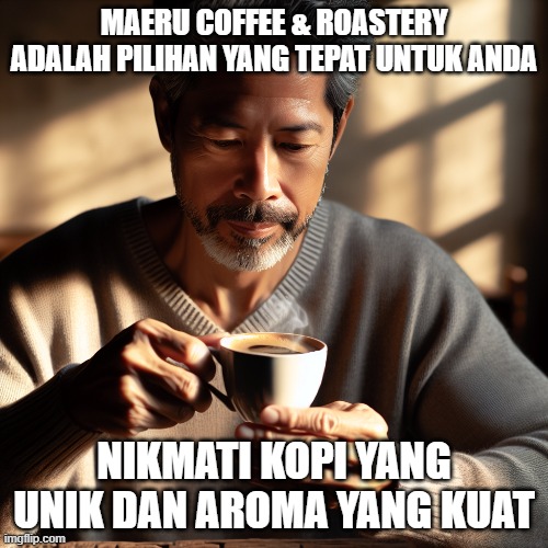 Maeru Coffee & Roastery | MAERU COFFEE & ROASTERY ADALAH PILIHAN YANG TEPAT UNTUK ANDA; NIKMATI KOPI YANG UNIK DAN AROMA YANG KUAT | image tagged in coffee,man drinking coffee,arabica,robusta,liberica | made w/ Imgflip meme maker