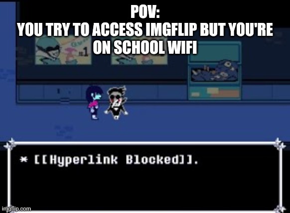 They always block every fun website ever... | POV:
YOU TRY TO ACCESS IMGFLIP BUT YOU'RE
ON SCHOOL WIFI | image tagged in hyperlink blocked,school wifi,school | made w/ Imgflip meme maker