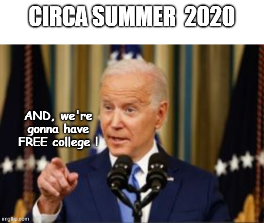 CIRCA SUMMER  2020 AND, we're gonna have FREE college ! | made w/ Imgflip meme maker