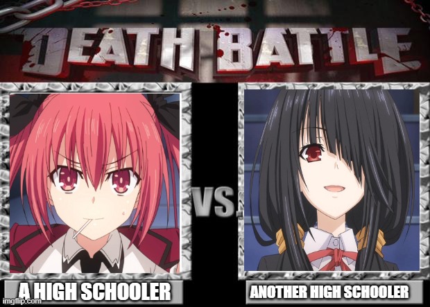 Death battle between 2 normal high schoolers | A HIGH SCHOOLER; ANOTHER HIGH SCHOOLER | image tagged in death battle,memes,anime,date a live,why are you reading the tags,why are you reading this | made w/ Imgflip meme maker