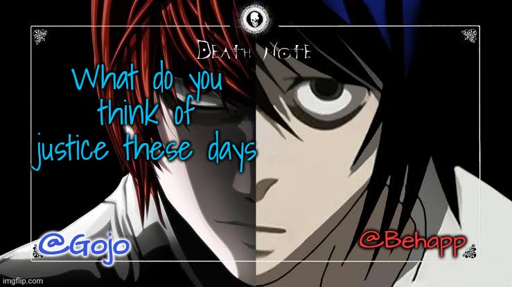 Gojo and Behapp Death note shared announcement template | What do you think of justice these days | image tagged in gojo and behapp death note shared announcement template | made w/ Imgflip meme maker