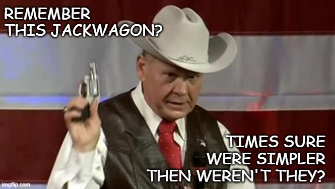 Pepperige Farm remembers... | REMEMBER THIS JACKWAGON? TIMES SURE WERE SIMPLER THEN WEREN'T THEY? | image tagged in roy moore gun,pedo bear | made w/ Imgflip meme maker