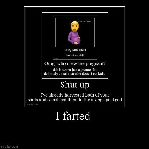 I farted | | image tagged in funny,demotivationals | made w/ Imgflip demotivational maker