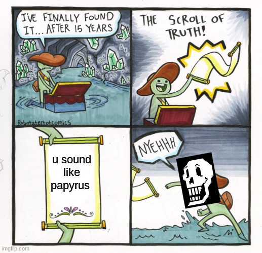 The Scroll Of Truth Meme | u sound like papyrus | image tagged in memes,the scroll of truth | made w/ Imgflip meme maker