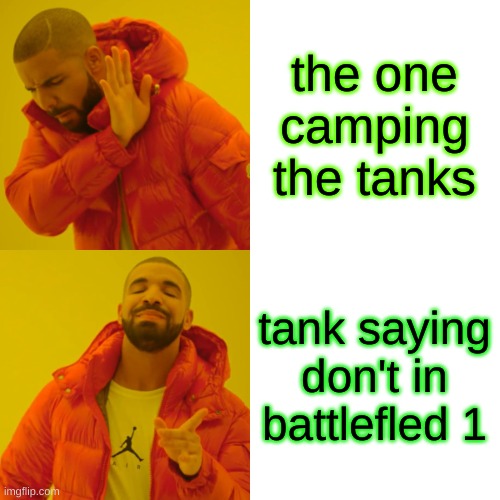 the one camping the tanks tank saying don't in battlefled 1 | image tagged in memes,drake hotline bling | made w/ Imgflip meme maker