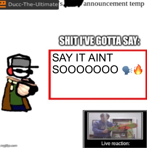 Ducc's newest announcement temp | SAY IT AINT SOOOOOOO 🗣️🔥 | image tagged in ducc's newest announcement temp | made w/ Imgflip meme maker