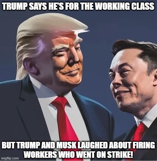 UAW files labor charges against Trump and Musk over strike remarks made during the X interview! | TRUMP SAYS HE'S FOR THE WORKING CLASS; BUT TRUMP AND MUSK LAUGHED ABOUT FIRING
WORKERS WHO WENT ON STRIKE! | image tagged in donald trump,elon musk,laughing villains,workers,strike | made w/ Imgflip meme maker