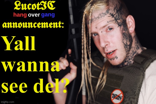 LucotIC Tom Macdonald Announcement Template | Yall wanna see del? | image tagged in lucotic tom macdonald announcement template | made w/ Imgflip meme maker