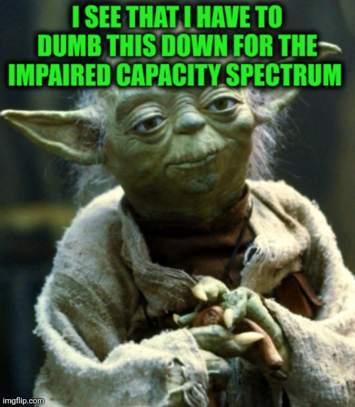 Funny | image tagged in funny,special education,education,educational,higher education,yoda | made w/ Imgflip meme maker