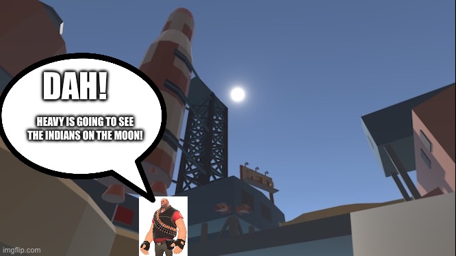 HEAVY IS GOING TO SEE THE INDIANS ON THE MOON! DAH! | made w/ Imgflip meme maker