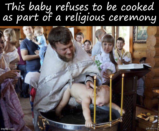 Hold the pickles | This baby refuses to be cooked as part of a religious ceremony | image tagged in dark humor | made w/ Imgflip meme maker