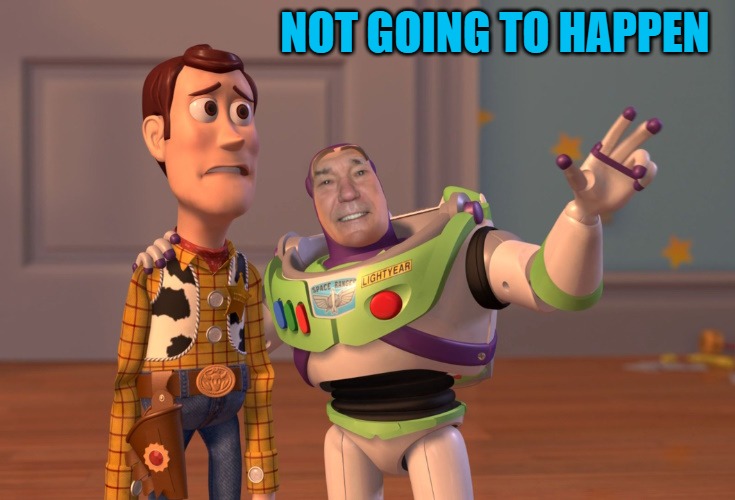 lew lightyear | NOT GOING TO HAPPEN | image tagged in lew lightyear | made w/ Imgflip meme maker