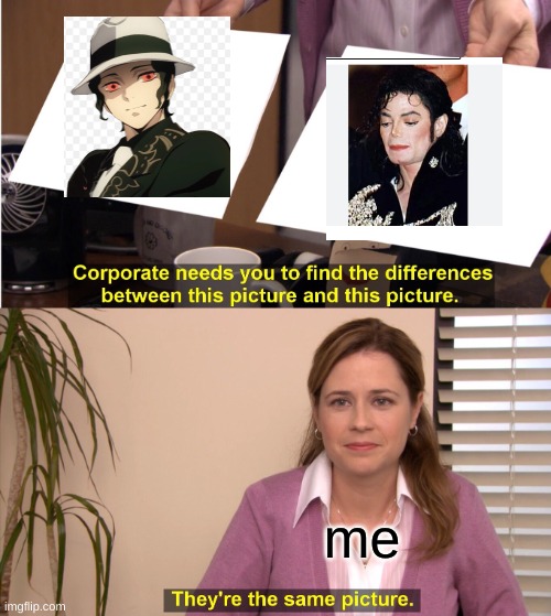 They're The Same Picture | me | image tagged in memes,they're the same picture | made w/ Imgflip meme maker