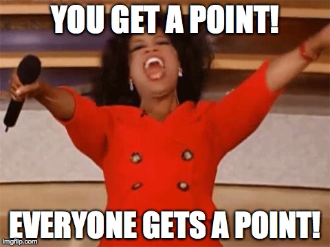 oprah | YOU GET A POINT! EVERYONE GETS A POINT! | image tagged in oprah | made w/ Imgflip meme maker