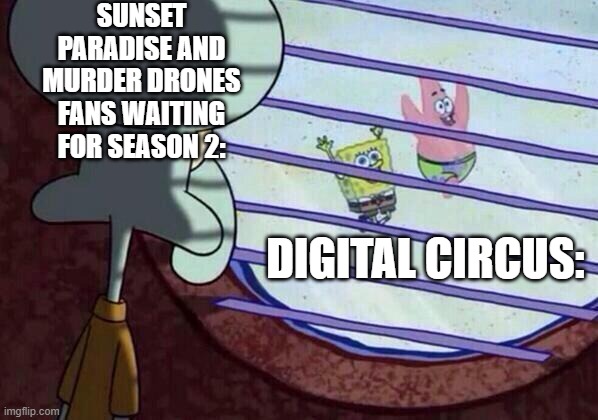 Meme | SUNSET PARADISE AND MURDER DRONES FANS WAITING FOR SEASON 2:; DIGITAL CIRCUS: | image tagged in squidward window | made w/ Imgflip meme maker