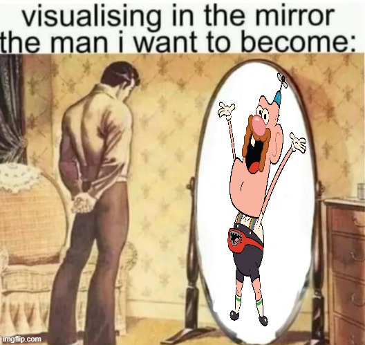 Visualising in the mirror the man i want to become: | image tagged in visualising in the mirror the man i want to become | made w/ Imgflip meme maker