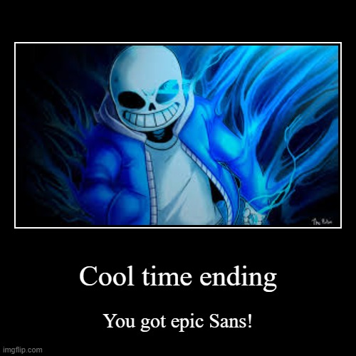 Cool time ending | You got epic Sans! | image tagged in funny,demotivationals,sans undertale,mercy undertale | made w/ Imgflip demotivational maker