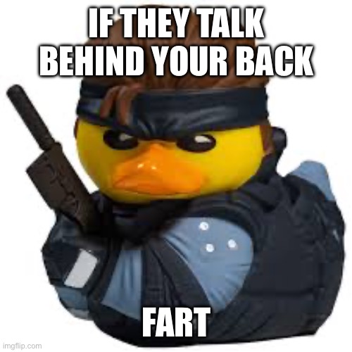 Solid squeak | IF THEY TALK BEHIND YOUR BACK; FART | image tagged in solid squeak | made w/ Imgflip meme maker