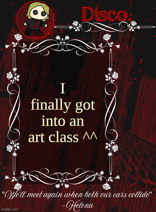 Disco RED announcement temp | I finally got into an art class ^^ | image tagged in disco red announcement temp | made w/ Imgflip meme maker