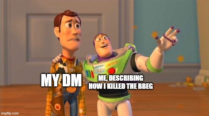 "and then the head fell directly on his goblin underling-" | ME, DESCRIBING HOW I KILLED THE BBEG; MY DM | image tagged in toystory everywhere | made w/ Imgflip meme maker