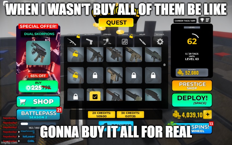 THE GUNFIGHT ARENA SHOP | WHEN I WASN'T BUY ALL OF THEM BE LIKE; GONNA BUY IT ALL FOR REAL | image tagged in the gunfight arena shop | made w/ Imgflip meme maker