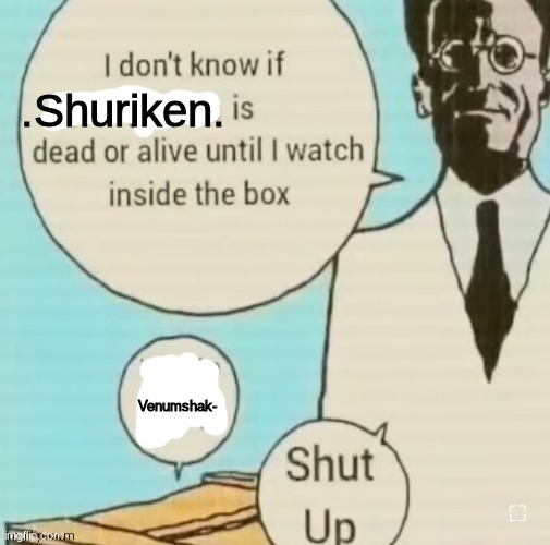 I don't know if ____ is dead or alive | .Shuriken. Venumshak- | made w/ Imgflip meme maker