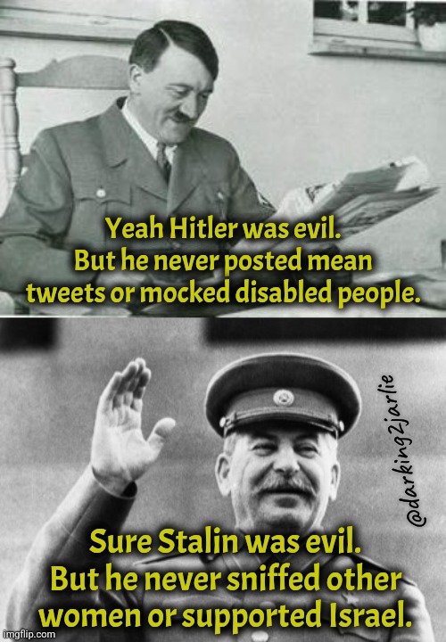 Trump and Biden are the worst. #DeathToAmerica | Yeah Hitler was evil. But he never posted mean tweets or mocked disabled people. @darking2jarlie; Sure Stalin was evil. But he never sniffed other women or supported Israel. | image tagged in satire,trump,biden,america,marxism,communism | made w/ Imgflip meme maker