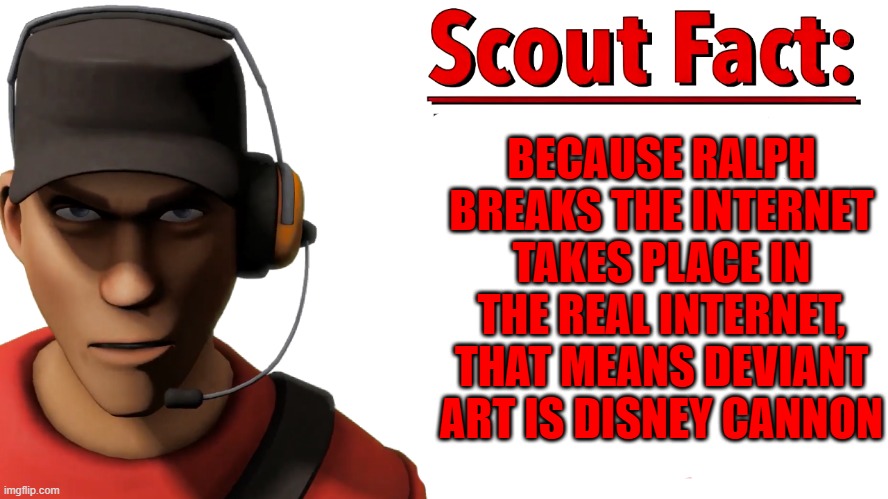 Scout fact | BECAUSE RALPH BREAKS THE INTERNET TAKES PLACE IN THE REAL INTERNET, THAT MEANS DEVIANT ART IS DISNEY CANNON | image tagged in scout fact,disney | made w/ Imgflip meme maker