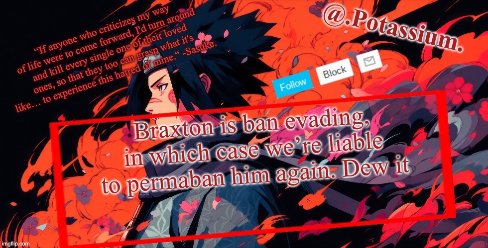 Potassium Announcement Temp | Braxton is ban evading, in which case we’re liable to permaban him again. Dew it | image tagged in potassium announcement temp | made w/ Imgflip meme maker