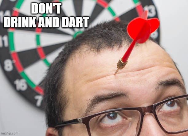 memes by Brad - Don't drink and throw darts | DON'T DRINK AND DART | image tagged in sports,funny,darts,drinking games,humor,funny meme | made w/ Imgflip meme maker