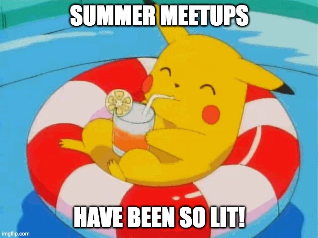 Pool Pikachu | SUMMER MEETUPS; HAVE BEEN SO LIT! | image tagged in pool pikachu | made w/ Imgflip meme maker