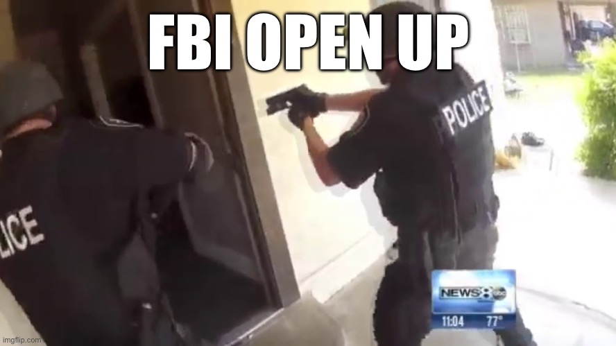 FBI OPEN UP | FBI OPEN UP | image tagged in fbi open up | made w/ Imgflip meme maker